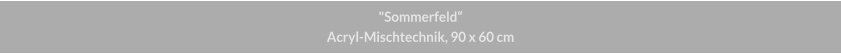 "Sommerfeld", Acryl-Mischtechnik, 90 x 60 cm